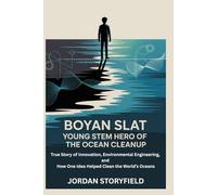 Boyan Slat: Young STEM Hero of the Ocean Cleanup: True Story of Innovation, Environmental Engineering, and How One Idea Helped Clean the World’s Oceans