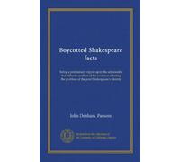 Boycotted Shakespeare facts: being a preliminary report upon the admissable but hitherto unallowed for evidence affecting the problem of the poet Shakespeare's identity