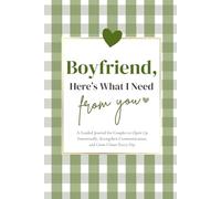 Boyfriend, Here's What I Need From You: A Guided Journal for Couples to Open Up Emotionally, Strengthen Communication, and Grow Closer Every Day