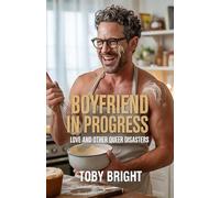Boyfriend in Progress: Love and Other Queer Disasters