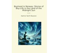 Boyhood in Norway: Stories of Boy-Life in the Land of the Midnight Sun (Classic Books)