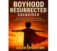 Boyhood Resurrected Exercises: Understanding and Putting the Works of Rebekah Lovell into Good Use