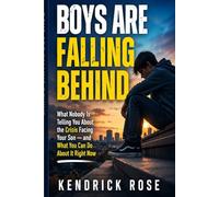 BOYS ARE FALLING BEHIND: What Nobody Is Telling You About the Crisis Facing Your Son - and What You Can Do About It Right Now
