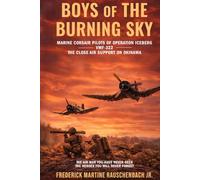 BOYS of THE BURNING SKY: MARINE CORSAIR PILOTS OF OPERATION ICEBERG -VMF-322- THE CLOSE AIR SUPPORT ON OKINAWA