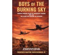 BOYS of THE BURNING SKY: MARINE CORSAIR PILOTS OF OPERATION ICEBERG -VMF-322- THE CLOSE AIR SUPPORT ON OKINAWA