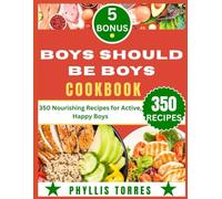 BOYS SHOULD BE BOYS COOKBOOK: 350 Nourishing Recipes for Active, Happy Boys