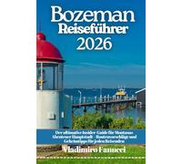 Bozeman Reiseführer 2026: Der ultimative Insider-Guide für Montanas Abenteuer Hauptstadt - Routenvorschläge und Geheimtipps für jeden Reisenden