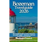Bozeman Travel guide 2026: The Complete Insider’s Guide to Montana’s Adventure Capital - Itineraries And Local Secrets for Every Traveler
