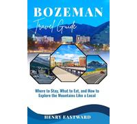 BOZEMAN TRAVEL GUIDE: Where to Stay, What to Eat, and How to Explore the Mountains Like a Local