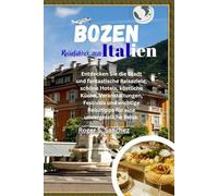 Bozen Italien Reiseführer 2026: Entdecken Sie die Stadt und fantastische Reiseziele, schöne Hotels, köstliche Küche, Veranstaltungen, Festivals und wichtige Reisetipps für eine unvergessliche Reise.