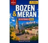 Bozen & Meran Reiseführer 2026: Städtereisen, Weinstraße und Dolomiten-Ausflüge in Südtirol mit Gästekarten-Guide, Musterrouten für jeden Reisetyp und acht Tagesausflügen abseits der Menschenmassen