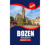 Bozen Reiseführer 2026: Entdecken Sie Südtirols Geheimtipps, Attraktionen, Kulinarik, Kultur, malerische Routen und Abenteuer in Norditalien