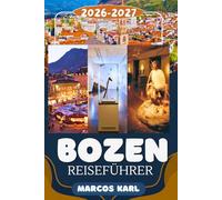 BOZEN REISEFÜHRER 2026: Ihr ultimativer Südtirol-Reiseführer - Entdecken Sie die alpine Schönheit, Kultur, Kulinarik und Insider-Tipps wie ein Einheimischer