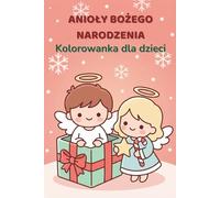Bożonarodzeniowa Kolorowanka z Aniołkami dla Dzieci: 20 Uroczych i Prostych Kolorowanek Świątecznych Aniołów dla Dzieci w Wieku 4-8 Lat