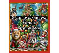 Bożonarodzeniowa Parada Animalsów, czyli Książka do kolorowania, rysowania i naśladowania ze zwierzakami gotowymi na święta: kolorowanka ze zwierzętami