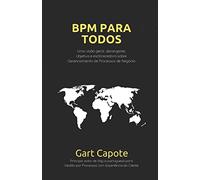 BPM Para Todos: Uma Visão Geral Abrangente, Objetiva e Esclarecedora sobre Gerenciamento de Processos de Negócio | BPM