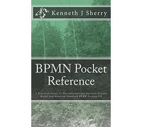 BPMN Pocket Reference: A Practical Guide To The International Business Process Model And Notation Standard BPMN Version 2.0