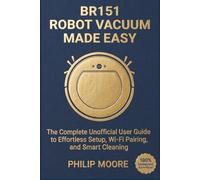 BR151 ROBOT VACUUM MADE EASY: The Complete Unofficial User Guide to Effortless Setup, Wi-Fi Pairing, and Smart Cleaning (The Ultimate Tech Handbook)