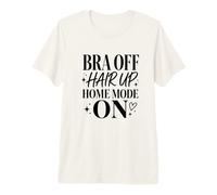 Bra Off Hair Up Home Mode On Relax Humor Camiseta Premium