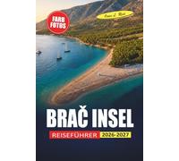 Brač Insel Reiseführer 2026-2027: Strände, Wanderwege, Fährrouten und Gastronomietipps für Tagesausflüge in Bol, Zlatni Rat und Split
