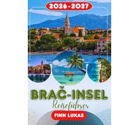 BRAČ-INSEL REISEFÜHRER 2026: Erleben Sie einen fantastischen Touristenurlaub mit unvergesslichen Nebenattraktionen auf der Insel des Goldenen Horns, der sonnendurchtränkten Adria Flucht Brač