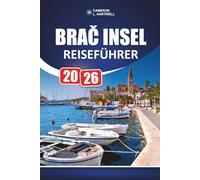 Brač Insel Reiseführer 2026: Zlatni Ratte, Wanderwege, Dalmatiner-Gastronomie, Tagesausflüge von Split und Küstenrouten