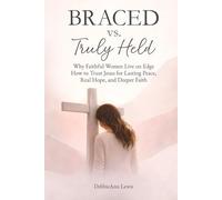 Braced vs. Truly Held: Why Faithful Women Live on Edge How to Trust Jesus for Lasting Peace, Real Hope, and Deeper Faith (The Truly Held Series)