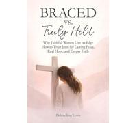 Braced vs. Truly Held: Why Faithful Women Live on Edge How to Trust Jesus for Lasting Peace, Real Hope, and Deeper Faith