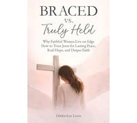 Braced vs. Truly Held: Why Faithful Women Live on Edge How to Trust Jesus for Lasting Peace, Real Hope, and Deeper Faith (The Truly Held Series)