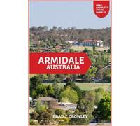 BRAD CROWLEY'S TRAVEL GUIDE TO ARMIDALE AUSTRALIA: A Scenic Escape Through Culture, Nature, and History (THE WORLD BEST TRAVEL GUIDE 2025-2026)