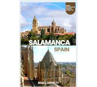 BRAD CROWLEY'S TRAVEL GUIDE TO SALAMANCA SPAIN: A Journey into Splendor, Student Spirit, and Timeless Stone (THE WORLD BEST TRAVEL GUIDE 2025-2026)