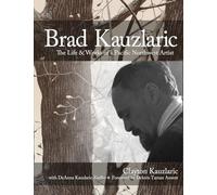 Brad Kauzlaric: The Life & Works of a Pacific Northwest Artist