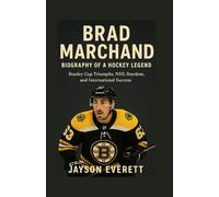 Brad Marchand: Biography of a Hockey Legend: Stanley Cup Triumphs, NHL Stardom, and International Success