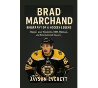 Brad Marchand: Biography of a Hockey Legend: Stanley Cup Triumphs, NHL Stardom, and International Success