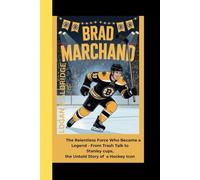 BRAD MARCHAND: The Relentless Force Who Became a Legend - From Trash Talk to Stanley cups, the Untold Story of a Hockey Icon