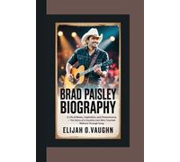 BRAD PAISLEY BIOGRAPHY: A Life of Music, Inspiration, and Perseverance - The Story of a Country Icon Who Touched Millions Through Song