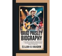 BRAD PAISLEY BIOGRAPHY: A Life of Music, Inspiration, and Perseverance - The Story of a Country Icon Who Touched Millions Through Song