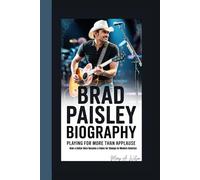 BRAD PAISLEY BIOGRAPHY: Playing for More Than Applause How a Guitar Hero Became a Voice for Change in Modern America