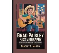 BRAD PAISLEY KIDS BIOGRAPHY: The Country Star Who Followed His Heart and His Guitar