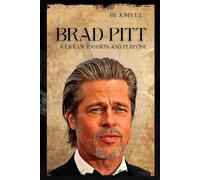 BRAD PITT: A LIFE OF PASSION AND PURPOSE