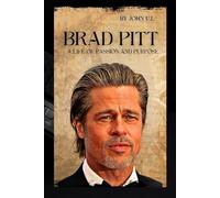 BRAD PITT: A LIFE OF PASSION AND PURPOSE