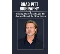BRAD PITT BIOGRAPHY: Chasing Shadows and Light The Journey Beyond the Silver Screen