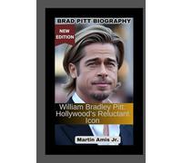 BRAD PITT BIOGRAPHY: William Bradley Pitt: Hollywood’s Reluctant Icon (Biographies)
