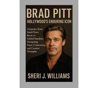 Brad Pitt: Hollywood's Enduring Icon: A Journey from Small-Town Roots to Global Stardom, Navigating Fame, Controversy, and Creative Triumphs
