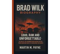 BRAD WILK BIOGRAPHY: Loud, Raw and Unforgettable -The Rise of the Drummer Who Defined an Era, From Hardcore Roots to Worldwide Influence