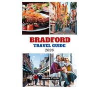 BRADFORD TRAVEL GUIDE 2026: Top attractions, Neighborhoods, Culture, Food, Outdoor Adventures, Detailed Tips, and Insider Advice (ULTIMATE BUDGET-FRIENDLY GUIDEBOOK)
