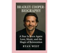 Bradley Cooper-Biography: A Star Is Born Again: Love, Music, and the Magic of Reinvention