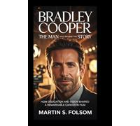 Bradley Cooper: The Man Who Became the Story: How Dedication and Vision Shaped a Remarkable Career in Film