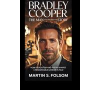 Bradley Cooper: The Man Who Became the Story: How Dedication and Vision Shaped a Remarkable Career in Film