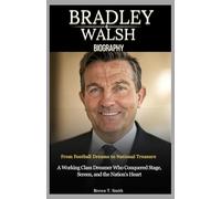Bradley Walsh Biography: From Football Dreams to National Treasure: A Working Class Dreamer Who Conquered Stage, Screen, and the Nation’s Heart